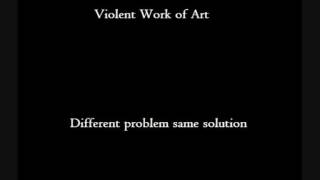 Watch Violent Work Of Art Different Problem Same Solution video