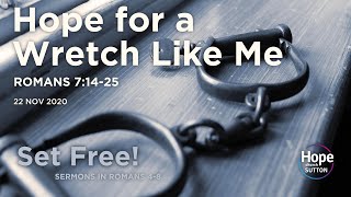 Sermon: Hope for a Wretch Like Me | Romans 7:14-25 | 22 Nov 2020