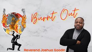 Are You Burnt Out? pt. 4 | Reverend Joshua Goodin