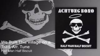 Watch Half Man Half Biscuit We Built This Village On A Trad Arr Tune video