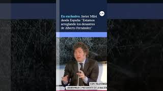 Javier Milei Desde España: “Estamos Arreglando Los Desastres De Alberto Fernández”