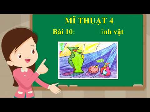 Lớp 4 Chủ đề 10: Tĩnh vật (2 tiết )