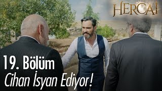 Cihan isyan ediyor - Hercai 19. Bölüm