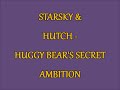 STARSKY & HUTCH - HUGGY BEAR'S SECRET AMBITION