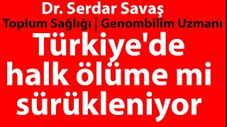 Türkiye'de halk ölüme mi sürükleniyor | Dr. Serdar Savaş