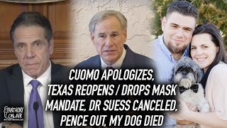 Cuomo Apologizes, Texas Reopens / Drops Mask Mandate, Dr Suess Canceled, Pence Out, My Dog Died