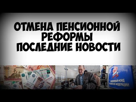 Отмена пенсионной реформы последние новости Отмена пенсионной реформы последние новости