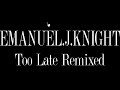Emanuel.J Knight - Too Late Remixed
