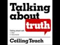 Talking about truth / Ceiling Touch