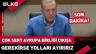 Gerekirse Yolları Ayırırız Erdoğandan Avrupa Birliğine Rest