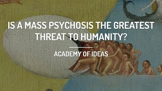 Is A Mass Psychosis The Greatest Threat To Humanity?