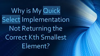 Why Is My Quick Select Implementation Not Returning The Correct Kth Smallest Element?