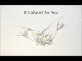 If it Wasn't for You- Various Cruelties