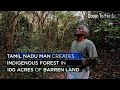 This Tamil Nadu man turns 100 acres of barren land to an indigenous forest