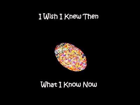 I wish that i knew what i know now