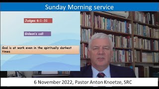 6 Nov SRC Pastor Anton Knoetze, Sunday Service, God is at work even in, darkest times, Judges 6:1-31