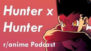 Hunter x Hunter Series Discussion - The /r/Anime Podcast
