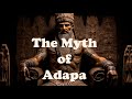 The Myth of Adapa: Wisdom, Deception, and Cosmic Motives Explored"