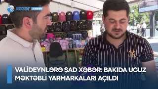 Valideynlərə Şad Xəbər Bakıda Ucuz Məktəbli Yarmarkaları Açıldı - Qi̇ymətlər
