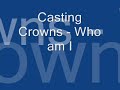 Casting Crowns - Who am I Lyrics