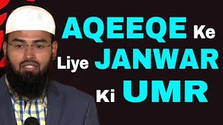 Kya Aqeeqe Ke Liye Janwar Ki Umr Ki Koi Qaid Hai By Adv. Faiz Syed