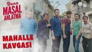 Bana Masal Anlatma I Mahalle Kavgası