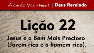 Além do Véu - Fase 1 - Deus Revelado | Lição 22 - Jesus é o Bem Mais Precioso (Jovem e homem ricos)