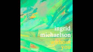 Watch Ingrid Michaelson Without You video