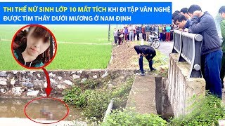 THI THỂ NỮ SINH LỚP 10 MẤT TÍCH KHI ĐI TẬP VĂN NGHỆ ĐƯỢC TÌM THẤY DƯỚI MƯƠNG
