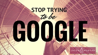 Why Your Organization Should Stop Trying to Be Like Google - Jacob Morgan