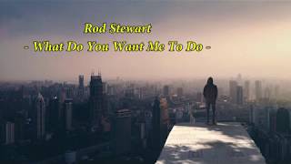 Watch Rod Stewart What Do You Want Me To Do video