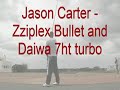 Jason Carter - Zziplex Bullet, Daiwa 7ht turbo