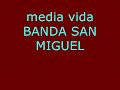 media vida BANDA SAN MIGUEL