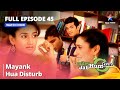 Full Episode 45  || Miley Jab Hum Tum ||  Mayank hua disturb    #starbharat