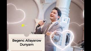 Begenc Allayarow Dunyam Aglama