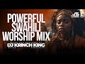 DEEP SWAHILI WORSHIP MIX OF ALL TIME | 2+ HOURS OF NONSTOP WORSHIP GOSPEL MIX | DJ KRINCH KING