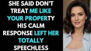 She Said, Dont Treat Me Like Your Property His Calm Response Left Her Totally Speechless