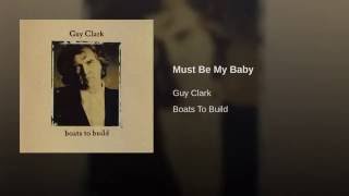 Watch Guy Clark Must Be My Baby video