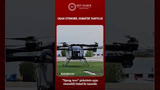 Xpeng Aero Şirketinin Uçan Otomobili Dubaide Tanıtıldı