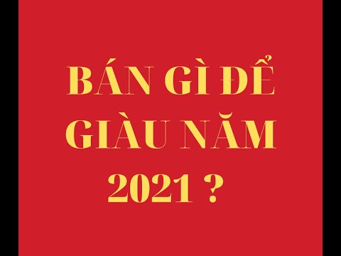 ✅KINH DOANH GÌ ĐỂU GIÀU NĂM 2021 ? NĂM 2021 BÁN SẢN PHẨM GÌ ?