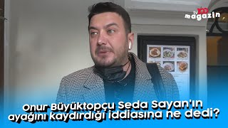 Onur Büyüktopçu Seda Sayanın Ayağını Kaydırdığı Iddiasına Ne Dedi?