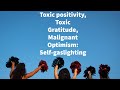 Toxic positivity, Toxic Gratitude, Malignant Optimism: Self-gaslighting