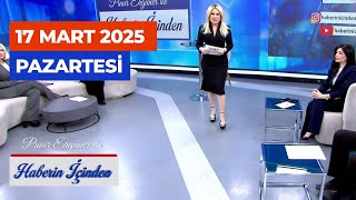 Pınar Ergüner Ile Haberin İçinden 17 Mart 2025