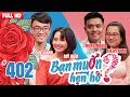 BẠN MUỐN HẸN HÒ #402 UNCUT | Tìm vợ cho chàng trai yêu nhưng đến cao trào là KHÔNG LÀM ĂN ĐƯỢC GÌ 😅 thumbnail