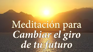 Meditación para cambiar el giro de tu futuro