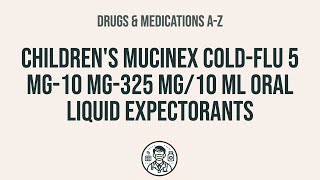 How To Use Childrens Mucinex Cold-Flu 5 Mg-10 Mg-325 Mg10 Ml Oral Liquid Expectorants - Explain U