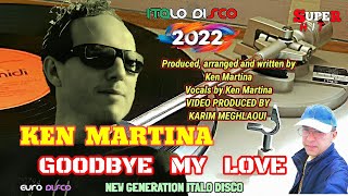 Ken Martina - New Version 2022 - Goodbye My Love - Extended Vocal Magic Mix) Italodisco Eurodisco