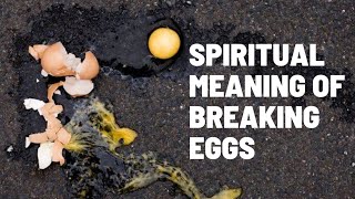 Spiritual Meaning Of Breaking Eggs.