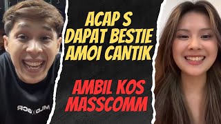Acap S Dapat Bestie Amoi Cantik & Ambil Kos Mcomm 20.05.2025