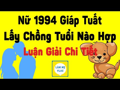 Nữ Tuổi Giáp Tuất 1994 Nên Lấy Chồng Tuổi Gì? Kết hôn tuổi nào đẹp để giàu sang hạnh phúc
